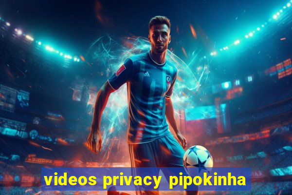 videos privacy pipokinha